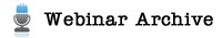 Webinar Archive Webinar Archive